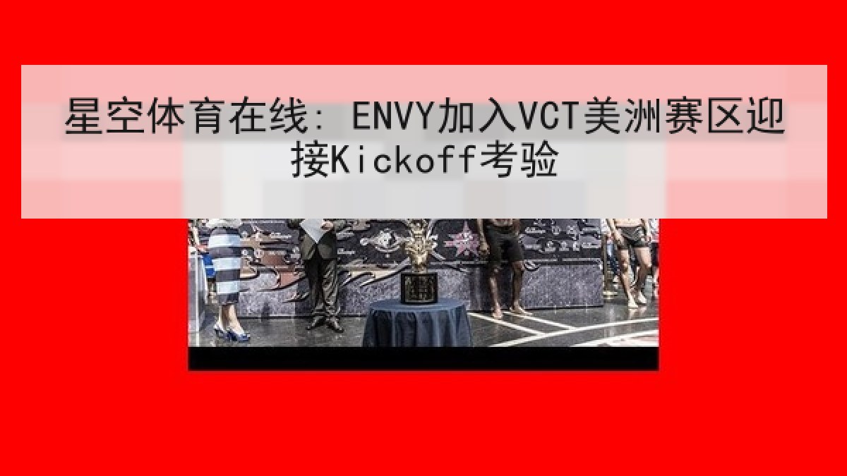 星空体育在线: ENVY加入VCT美洲赛区迎接Kickoff考验