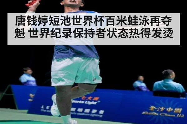 唐钱婷短池世界杯百米蛙泳再夺魁 世界纪录保持者状态热得发烫